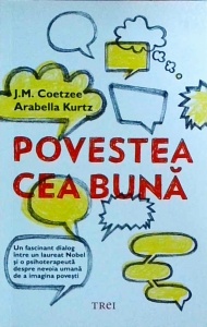 J. M. Coetzee - Povestea cea buna. Discutii despre adevar, fictiune si psihoterapia psihanalitica