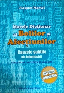 Jacques Martel - Marele dictionar al bolilor si afectiunilor. Cauzele subtile ale imbolnavirii