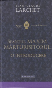 Jean-Claude Larchet - Sfantul Maxim Marturisitorul. O introducere
