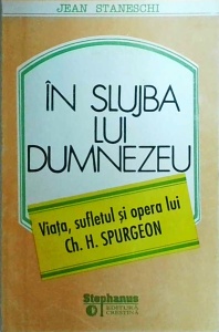 Jean Staneschi - In slujba lui Dumnezeu. Viata, sufletul si opera lui Ch. H. Spurgeon