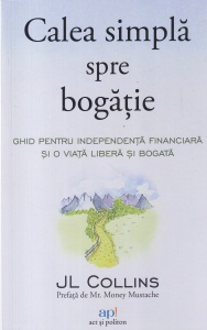 JL Collins - Calea simpla spre bogatie. Ghid pentru independenta financiara si o viata libera si bogata