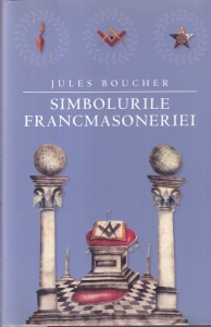 Jules Boucher - Simbolurile francmasoneriei sau Arta regala adusa la lumina si restituita dupa regulile traditiei esoterice. Ilustrata cu 125 de figuri si XI planse de Luys Rabuf