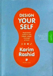 Karim Rashid - Design yourself. Regandeste modul in care traiesti, iubesti, muncesti si te joci