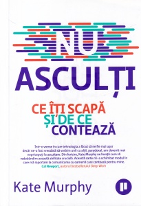 Kate Murphy - Nu asculti. Ce iti scapa si de ce conteaza