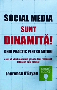 Laurence O'Bryan - Social media. Sunt dinamita! Ghid practic pentru autori. Cum sa vinzi mai mult si sa te faci remarcat folosind new media!