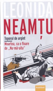 Leonida Neamtu - Toporul de argint. Moartea, ca o floare de „Nu-ma-uita“
