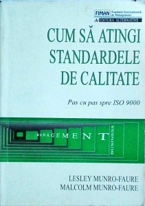 Lesley Munro-Faure, Malcolm Munro-Faure - Cum sa atingi standardele de calitate. Pas cu pas spre ISO 9000