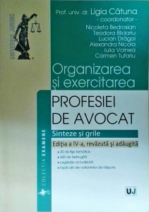 Ligia Catuna - Organizarea si exercitarea profesiei de avocat. Sinteze si grile