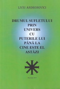 Liviu Andronovici - Drumul sufletului prin univers cu puterile lui pana la cine este el astazi