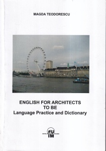 Magda Teodorescu - English for Architects to be. Language Practice and Dictionary