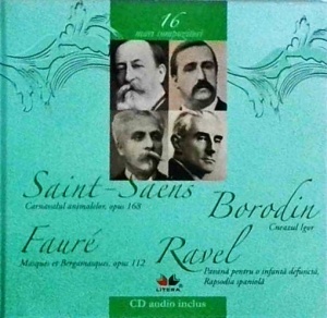 Mari compozitori, volumul 16: Camille Saint-Saens, Aleksandr Borodin, Gabriel Faure, Maurice Ravel (cu CD)