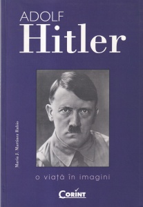 Maria J. Martinez Rubio - Adolf Hitler. O viata in imagini
