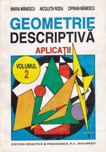 Maria Manescu, Nicoleta Rizea, Ciprian Manescu - Geometrie descriptiva. Aplicatii, volumul 2
