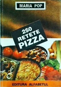 Maria Pop - 250 retete pizza