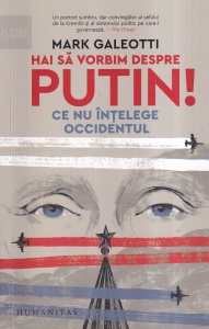 Mark Galeotti - Hai sa vorbim despre Putin! Ce nu intelege Occidentul
