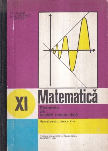 Matematica. Elemente de analiza matematica.(1980) Manual pentru clasa a XI-a - Gh. Gussi, O. Stanasila, T. Stoica