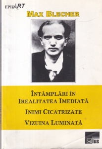 Max Blecher - Intamplari in irealitatea imediata. Inimi cicatrizate. Vizuina luminata