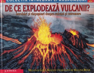 Melvin Berger, Gilda Berger - De ce explodeaza vulcanii? Intrebari si raspunsuri despre vulcani si cutremure, cu ilustratii de Higgins Bond