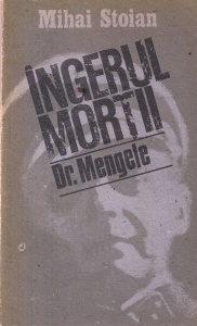 Mihai Stoian - Ingerul mortii. Dr. Mengele