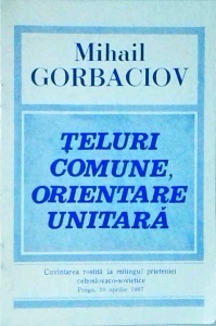 Mihail Gorbaciov - Teluri comune, orientare unitara. Cuvantarea rostita la mitingul prieteniei cehoslovaco-sovietice. Praga, 10 aprilie 1987