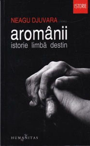 Neagu Djuvara (coordonator) - Aromanii. Istorie, limba, destin