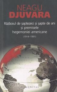 Neagu Djuvara - Razboiul de saptezeci si sapte de ani si premisele hegemoniei americane (1914-1991)