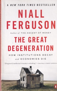 Niall Ferguson - The Great Degeneration: How Institutions Decay and Economies Die