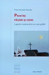 Nicolae Dascalu - Printre pasari si crini. Cugetari crestine dintr-un veac grabit
