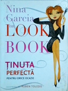Nina Garcia - The Look Book. Tinuta perfecta pentru orice ocazie