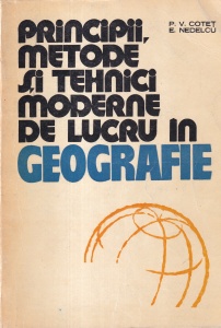 P. V. Cotet, E. Nedelcu - Principii, metode si tehnici moderne de lucru in geografie