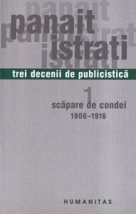 Panait Istrati - Trei decenii de publicistica, volumul 1: Scapare de condei (1906-1916)