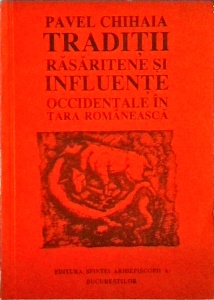 Pavel Chihaia - Traditii rasaritene si influente occidentale in Tara Romaneasca