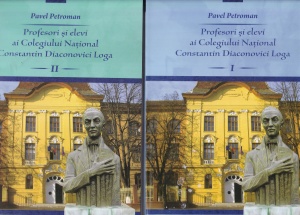 Pavel Petroman - Profesori si elevi ai Colegiului National Constantin Diaconovici Loga, 2 volume