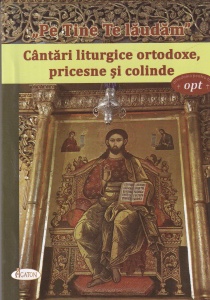 Pe Tine Te laudam. Cantari liturgice ortodoxe, pricesne si colinde