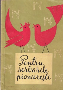 Pentru serbarile pionieresti (cantece, piese de teatru, jocuri pioneresti, epigrame, ghicitori, sarade, dansuri)