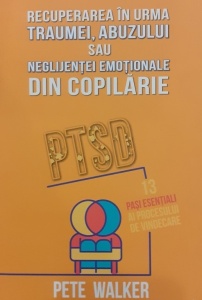 Pete Walker - Recuperarea in urma traumei, abuzului sau neglijentei emotionale din copilarie. PTSD, 13 pasi esentiali ai procesului de vindecare