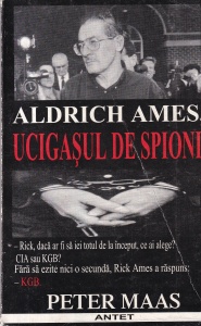 Peter Maas - Ucigasul de spioni. Istoria urmaririi si prinderii celui mai periculos spion din istoria Statelor Unite, Aldrich Ames