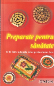 Preparate pentru sanatate. De la lume adunate si tot pentru lume date