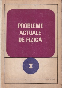 Probleme actuale de fizica, volumul 1