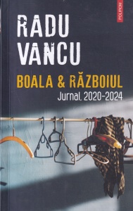 Radu Vancu - Boala si Razboiul. Jurnal, 2020-2024