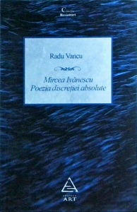 Radu Vancu - Mircea Ivanescu. Poezia discretiei absolute