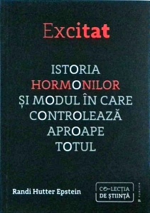 Randi Hutter Epstein - Excitat. Istoria hormonilor si modul in care controleaza aproape totul