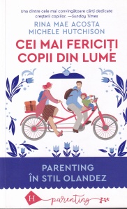 Rina Mae Acosta, Michele Hutchison - Cei mai fericiti copii din lume. Parenting in stil olandez