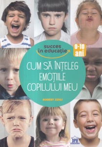Robert Zuili - Cum sa inteleg emotiile copilului meu 0-10 ani