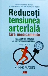 Roger Mason - Reduceti tensiunea arteriala fara medicamente. Tratamentul natural al hipertensiunii arteriale