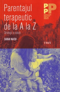 Sarah Naish - Parentajul terapeutic de la A la Z. Strategii si solutii