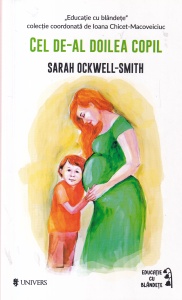 Sarah Ockwell-Smith - Cel de-al doilea copil. Cum sa faci fata celei de-a doua sarcini si sa construiesti un camin fericit pentru primul tau nascut si pentru nou-venit