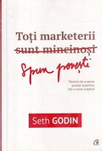 Seth Godin - Toti marketerii spun povesti. Talentul de a spune povesti autentice intr-o lume sceptica