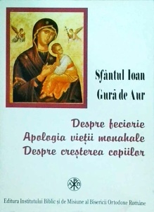 Sfantul Ioan Gura de Aur - Despre feciorie. Apologia vietii monahale. Despre cresterea copiilor