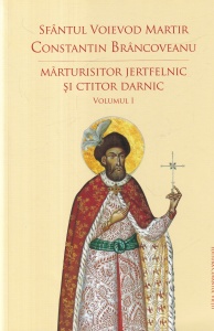 Sfantul Voievod Martir Constantin Brancoveanu. Marturisitor jertfelnic si ctitor darnic, volumul 1